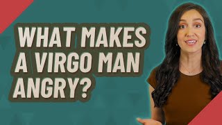 What makes a Virgo man angry?