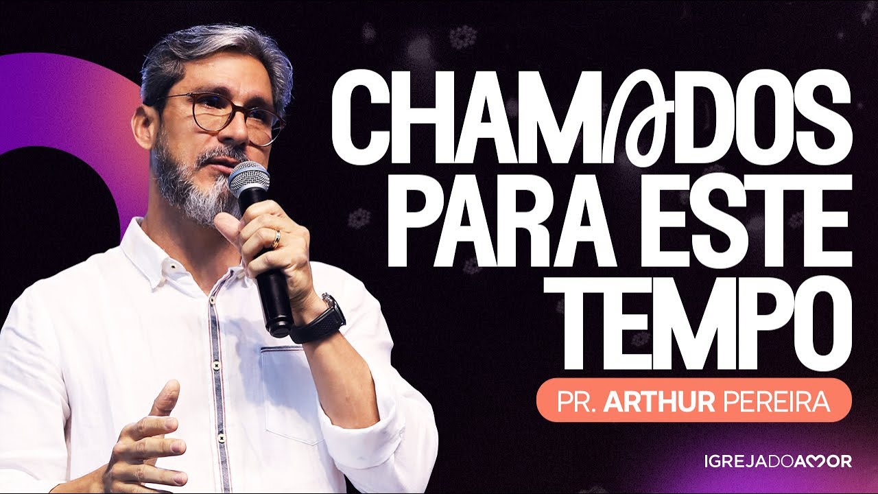 CHAMADOS PARA ESSE TEMPO | PR. ARTHUR PEREIRA - Igreja do Amor