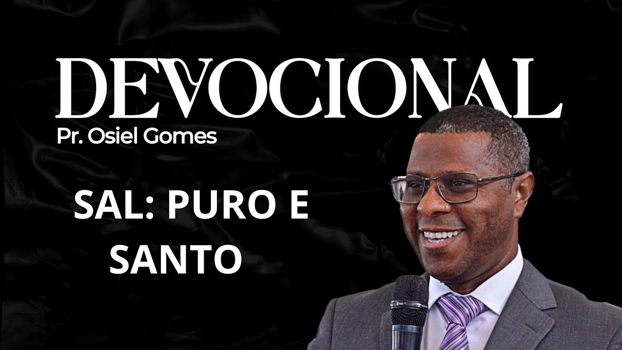 DEVOCIONAL COM PR. OSIEL GOMES - SAL: PURO E SANTO