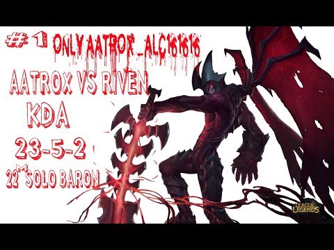 Only Aatrox Viet Nam | AATROX VS RIVEN | KDA 23-5-2 | 22' solo Baron | #1