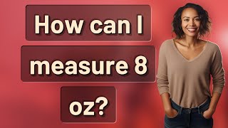 How can I measure 8 oz