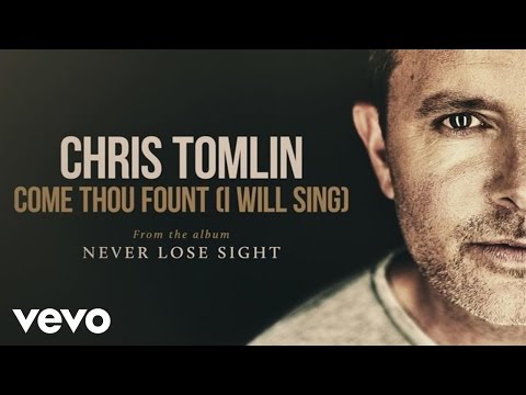Chris Tomlin - Come Thou Fount (I Will Sing) (Audio)