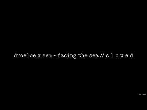DROELOE x Sem - Facing The Sea // S L O W E D