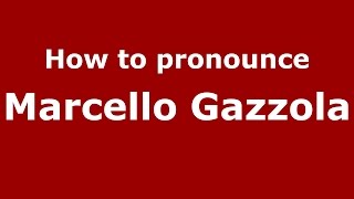 How to pronounce Marcello Gazzola