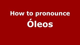 How to pronounce &oacute;leos