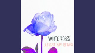 White Roses (Lesser Bay Remix)