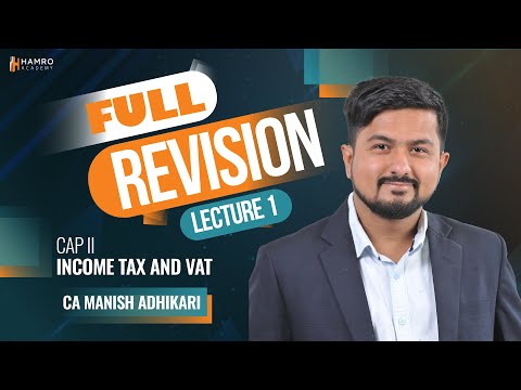 CAP II Income Tax and VAT || Full Revision Lecture 1 || CA Manish Adhikari