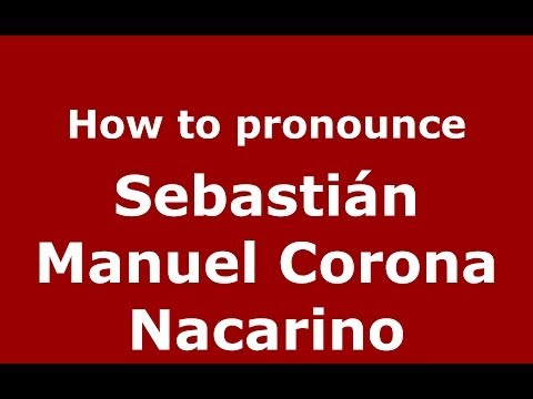How to pronounce Sebastián Manuel Corona Nacarino (Spanish/Spain) - PronounceNames.com