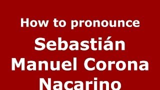 How to pronounce Sebastián Manuel Corona Nacarino