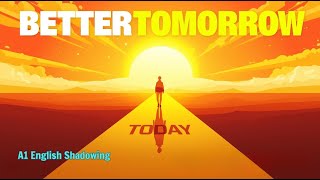 Better Tomorrow Starts Today | A1 English Shadowing