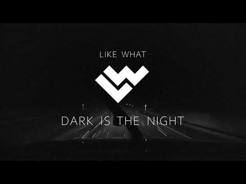 Like What - Dark Is The Night (Official Music Video)