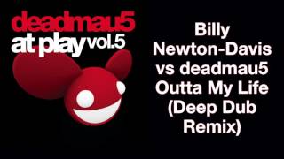 Billy Newton-Davis vs deadmau5 / Outta My Life (Deep Dub Mix)