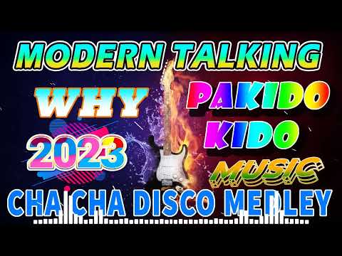 MODERN TALKING x PAKIDO KIDO x WHY - BEST CHA CHA DISCO MEDLEY 2023