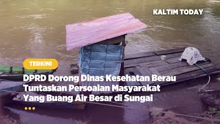 DPRD Dorong Dinas Kesehatan Berau Tuntaskan Persoalan Masyarakat Yang Buang Air Besar di Sungai