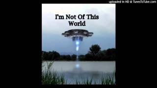 I'M NOT OF THIS WORLD..