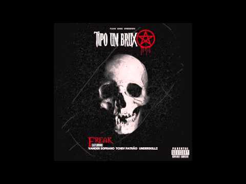 Freak -Tipo Um Bruxo feat Vander Soprano, Tchev Patrão e Underskillz