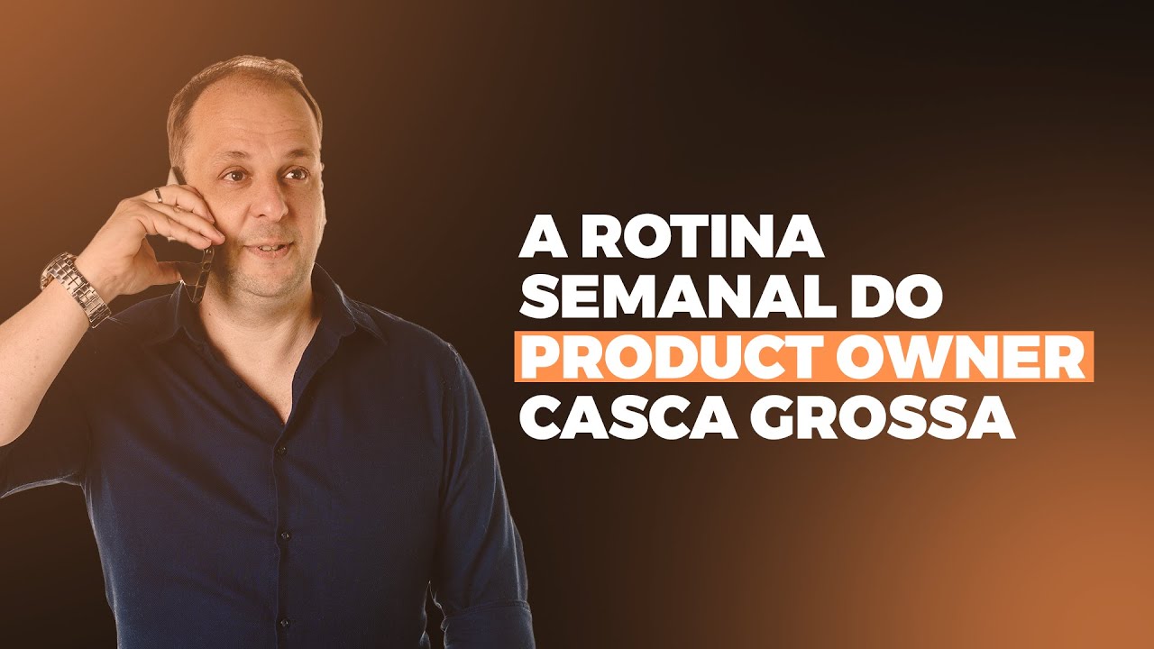 Assim é a rotina semanal do Product Owner Casca Grossa