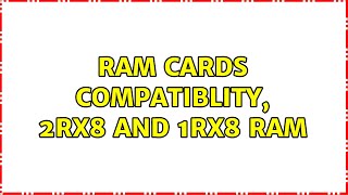 RAM CARDS COMPATIBLITY, 2Rx8 and 1Rx8 RAM