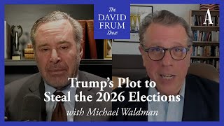 How Trump’s Plan to Steal the 2026 Elections Could Fail | The David Frum Show