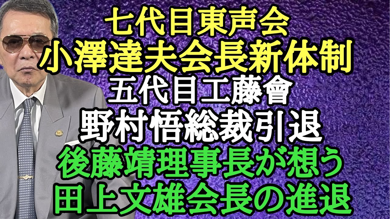 七代目東声会 小澤達夫会長新体制 五代目工藤會 野村悟総裁引退 後藤靖理事長が想う田上文雄会長の進退