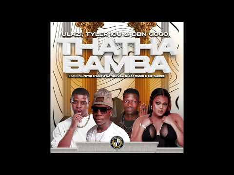 Ulazi, Tyler ICU & Dbn Gogo - Thatha Bamba feat Mpho Spizzy & Nation 365, El Kay Musiq & Tee Taurus