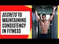 SECRET TO MAINTAINING CONSISTENCY IN FITNESS