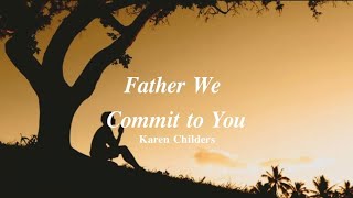 Download lagu Karen Childers - Father We Commit to You mp3