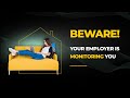 BEWARE! Your employer is monitoring you