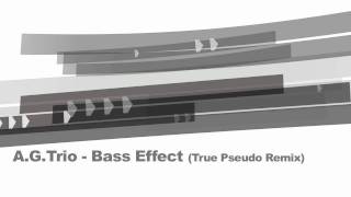 A.G.Trio - Bass Effect (True Pseudo Remix)