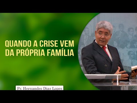 When the crisis comes from within the family | Rev. Hernandes Dias Lopes