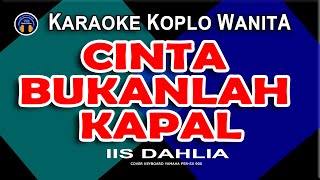 Download lagu CINTA BUKANLAH KAPAL | Karaoke Koplo Nada Wanita | IIS DAHLIA mp3