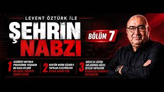 Levent Öztürk’le Şehrin Nabzı Bölüm 7
