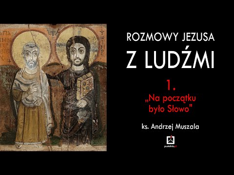 ks. Andrzej Muszala - Rozmowy Jezusa z ludźmi 1. "Na początku było Słowo"