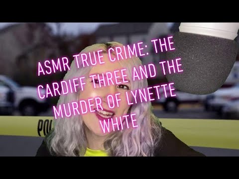 ASMR True Crime: The Cardiff three (the murder of Lynette White)