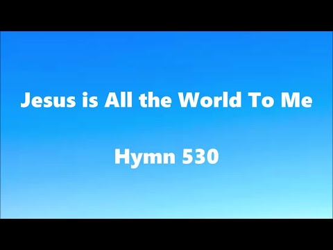 Jesus is All the World To Me  –  Hymn 530