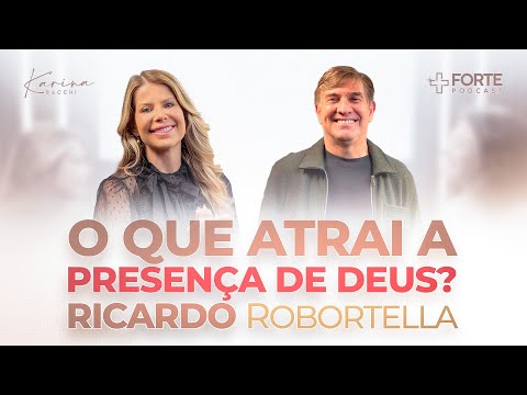 RICARDO ROBORTELLA (O QUE ATRAI A PRESENÇA DE DEUS) + Forte PodCast com Karina Bacchi