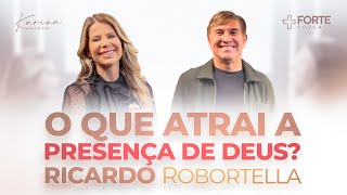RICARDO ROBORTELLA (O QUE ATRAI A PRESENÇA DE DEUS) + Forte PodCast com Karina Bacchi