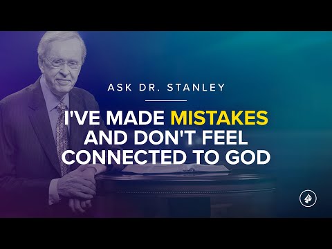 I've made mistakes and don't feel connected to God - Ask Dr. Stanley