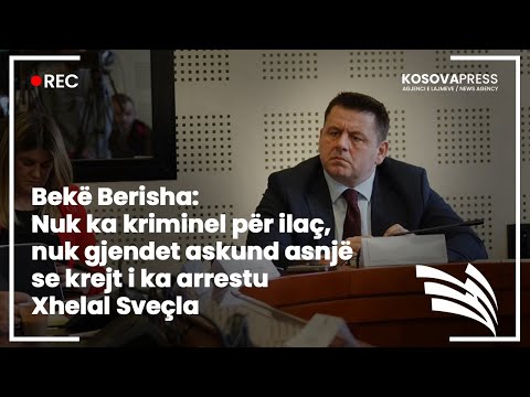 Bekë Berisha: Nuk ka kriminel për ilaç, nuk gjendet askund asnjë se krejt i ka arrestu Xhelal Sveçla