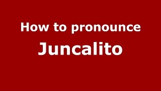 How to pronounce Juncalito