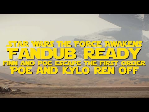 Star Wars Episode VII: TFA - Fandub Ready: Finn and Poe escape the First Order (Poe & Kylo Ren Off)