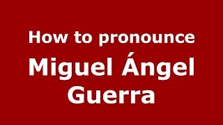 How to pronounce Miguel ángel Guerra