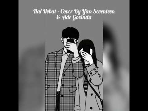 HAL HEBAT - COVER BY IFAN SEVENTEEN & ADE GOVINDA