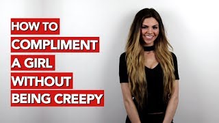 How to Compliment a Girl without Being Creepy?