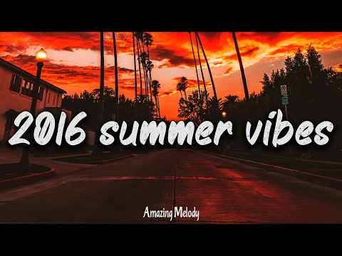 2016 summer vibes ~ nostalgia playlist ~ 2016 throwback mix