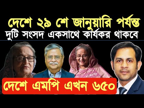 দেশে ২৯ শে জানুয়ারি পর্যন্ত দুটি সংসদ একসাথে কার্যকর থাকবে || আমাদের এমপি এখন ৬৫০