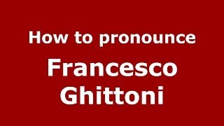 How to pronounce Francesco Ghittoni