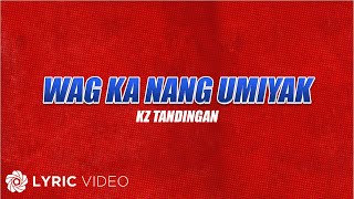 Wag Ka Nang Umiyak - KZ Tandingan (Lyrics) | From &quot;FPJ&#39;s Ang Probinsyano, Tuloy ang Laban&quot;