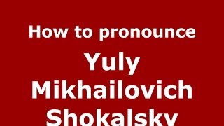 How to pronounce Yuly Mikhailovich Shokalsky