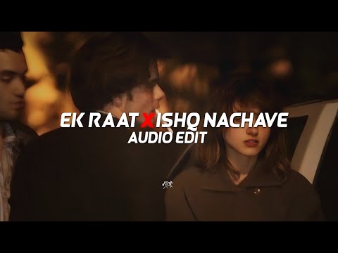 Ek Raat X Ishq Nachave - [edit audio]